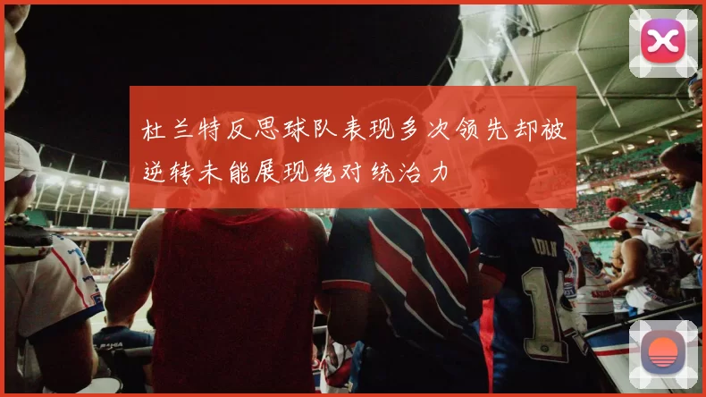 杜兰特反思球队表现多次领先却被逆转未能展现绝对统治力