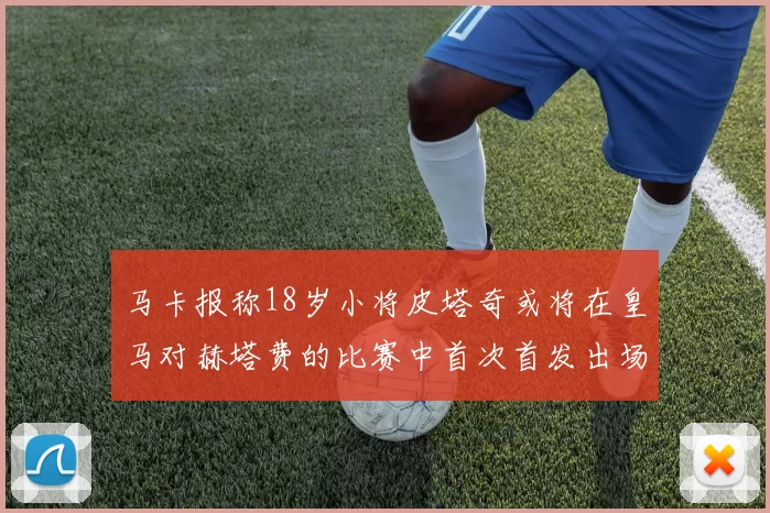 马卡报称18岁小将皮塔奇或将在皇马对赫塔费的比赛中首次首发出场