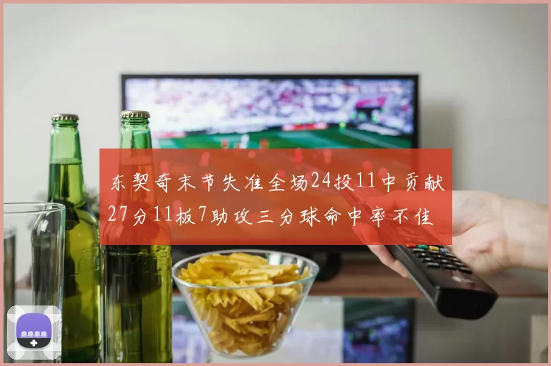 东契奇末节失准全场24投11中贡献27分11板7助攻三分球命中率不佳